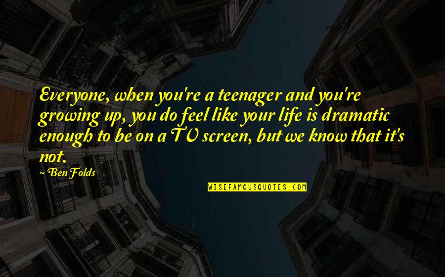 Growing Up And Life Quotes By Ben Folds: Everyone, when you're a teenager and you're growing