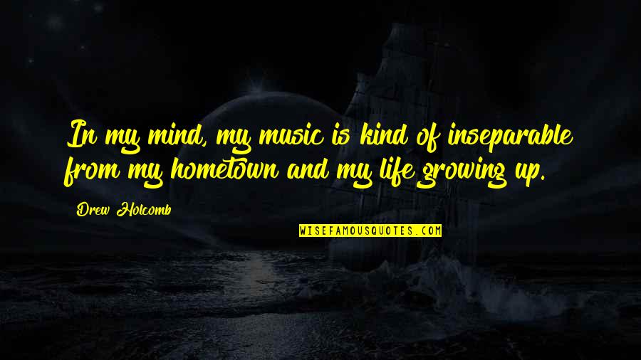 Growing Up And Life Quotes By Drew Holcomb: In my mind, my music is kind of