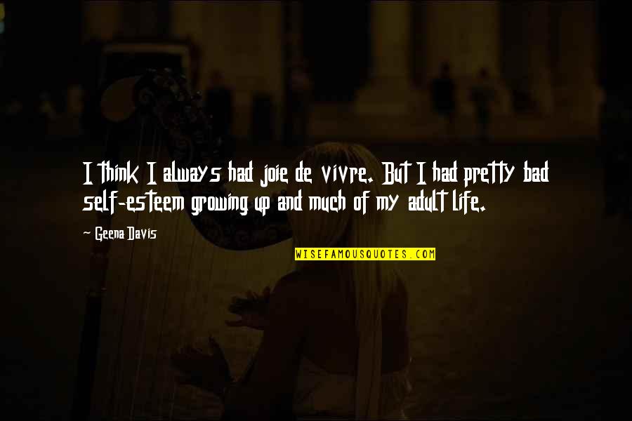 Growing Up And Life Quotes By Geena Davis: I think I always had joie de vivre.