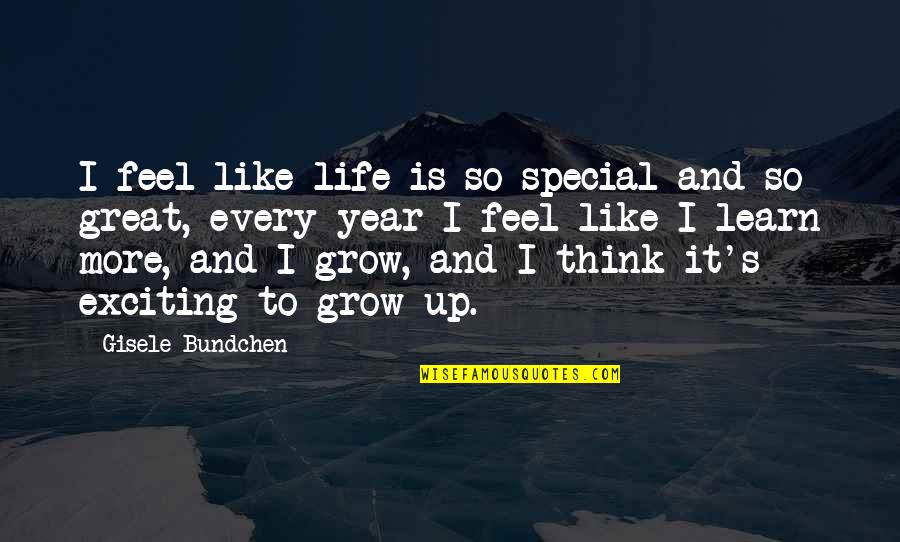 Growing Up And Life Quotes By Gisele Bundchen: I feel like life is so special and