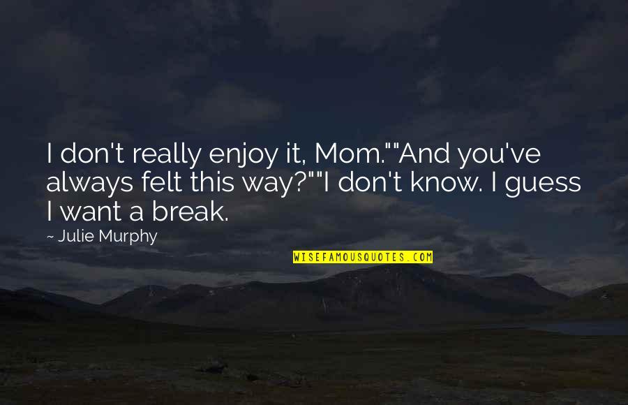 Growing Up And Life Quotes By Julie Murphy: I don't really enjoy it, Mom.""And you've always