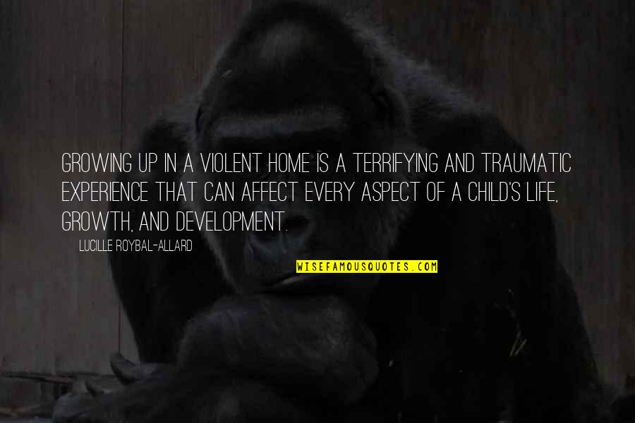 Growing Up And Life Quotes By Lucille Roybal-Allard: Growing up in a violent home is a