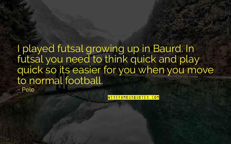 Growing Up And Moving Out Quotes By Pele: I played futsal growing up in Baurd. In