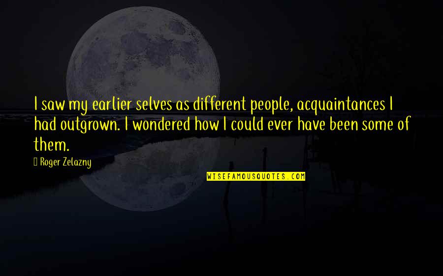 Growing Up And Moving Out Quotes By Roger Zelazny: I saw my earlier selves as different people,