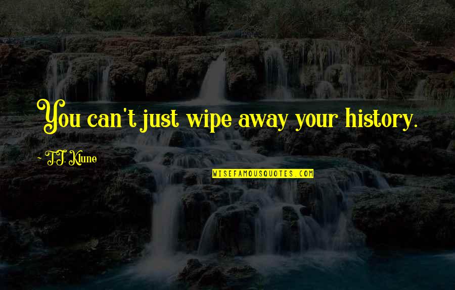 Growing Up And Paying Bills Quotes By T.J. Klune: You can't just wipe away your history.