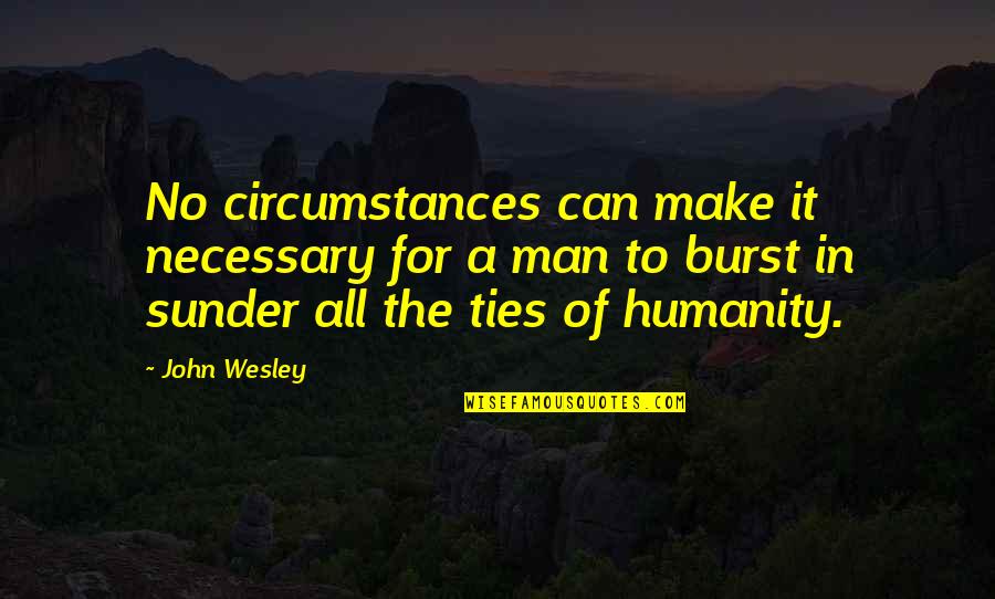 Growing Up And Settling Down Quotes By John Wesley: No circumstances can make it necessary for a