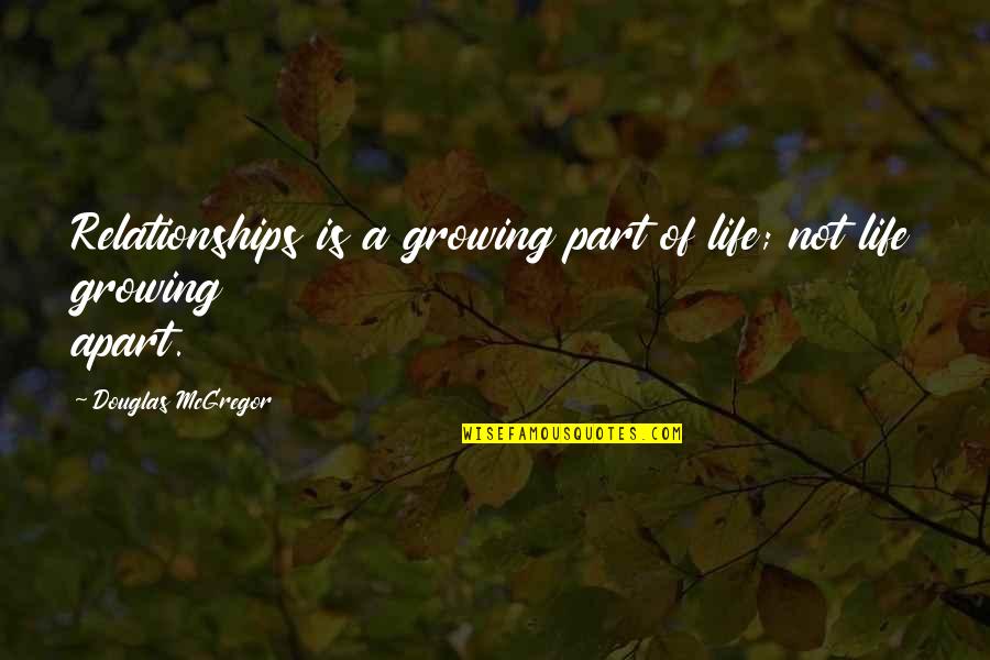 Growing Up Apart Quotes By Douglas McGregor: Relationships is a growing part of life; not