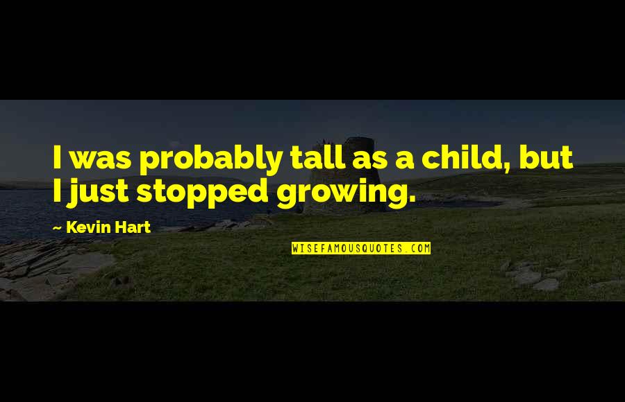 Growing Up As A Child Quotes By Kevin Hart: I was probably tall as a child, but