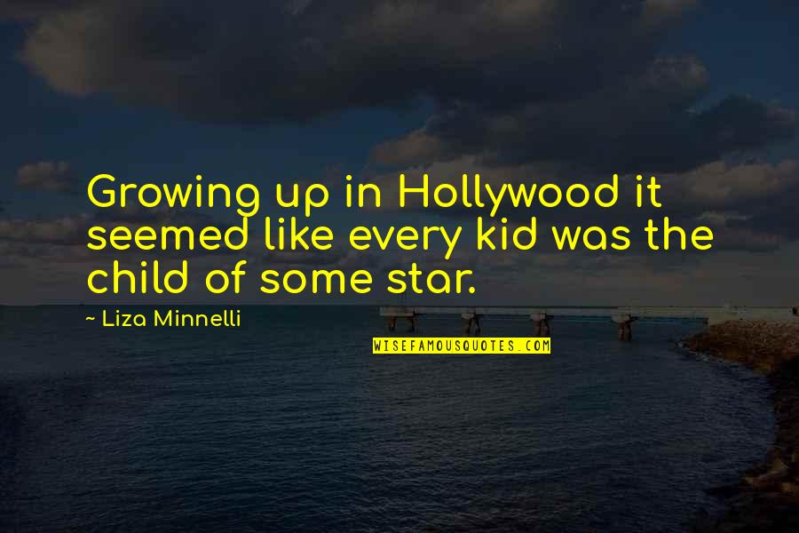 Growing Up As A Child Quotes By Liza Minnelli: Growing up in Hollywood it seemed like every