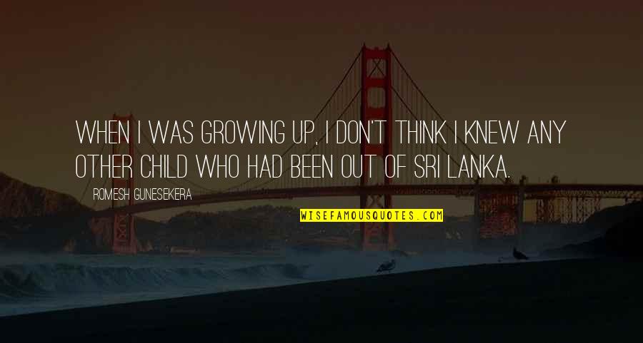 Growing Up As A Child Quotes By Romesh Gunesekera: When I was growing up, I don't think