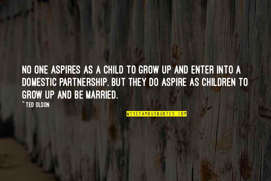 Growing Up As A Child Quotes By Ted Olson: No one aspires as a child to grow