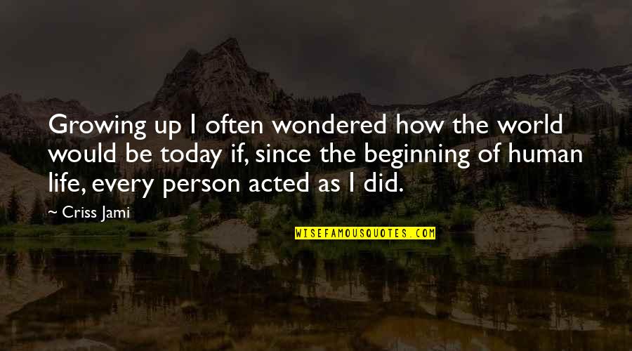 Growing Up As A Person Quotes By Criss Jami: Growing up I often wondered how the world Growing Up As A Person Quotes By Criss Jami: Growing up I often wondered how the world