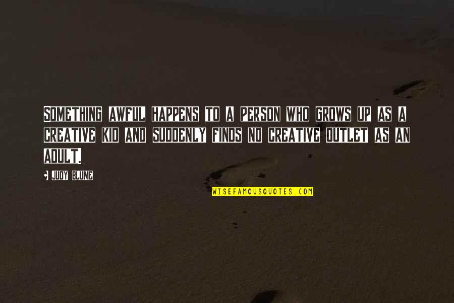 Growing Up As A Person Quotes By Judy Blume: Something awful happens to a person who grows Growing Up As A Person Quotes By Judy Blume: Something awful happens to a person who grows