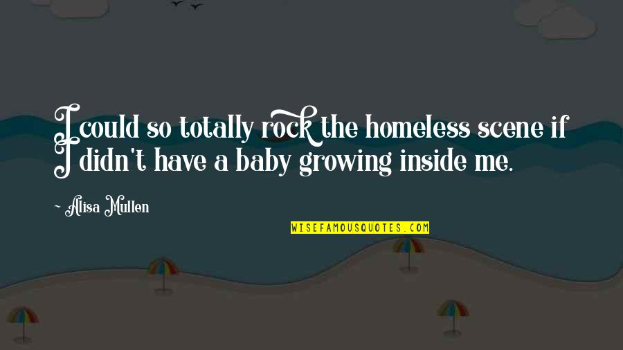 Growing Up Baby Quotes By Alisa Mullen: I could so totally rock the homeless scene