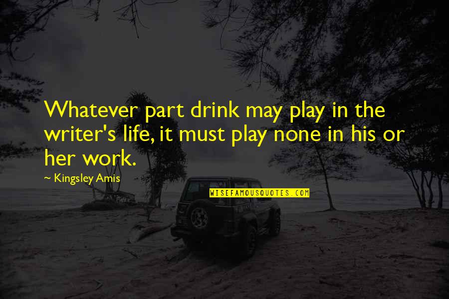 Growing Up Baby Quotes By Kingsley Amis: Whatever part drink may play in the writer's