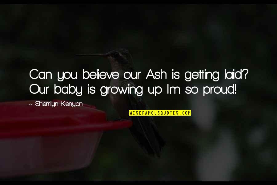 Growing Up Baby Quotes By Sherrilyn Kenyon: Can you believe our Ash is getting laid?