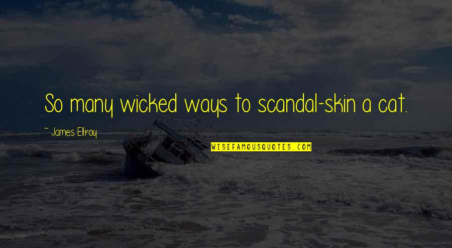 Growing Up Beautiful Quotes By James Ellroy: So many wicked ways to scandal-skin a cat. Growing Up Beautiful Quotes By James Ellroy: So many wicked ways to scandal-skin a cat.
