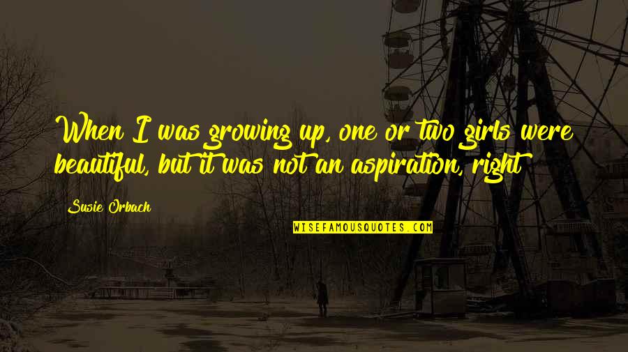 Growing Up Beautiful Quotes By Susie Orbach: When I was growing up, one or two