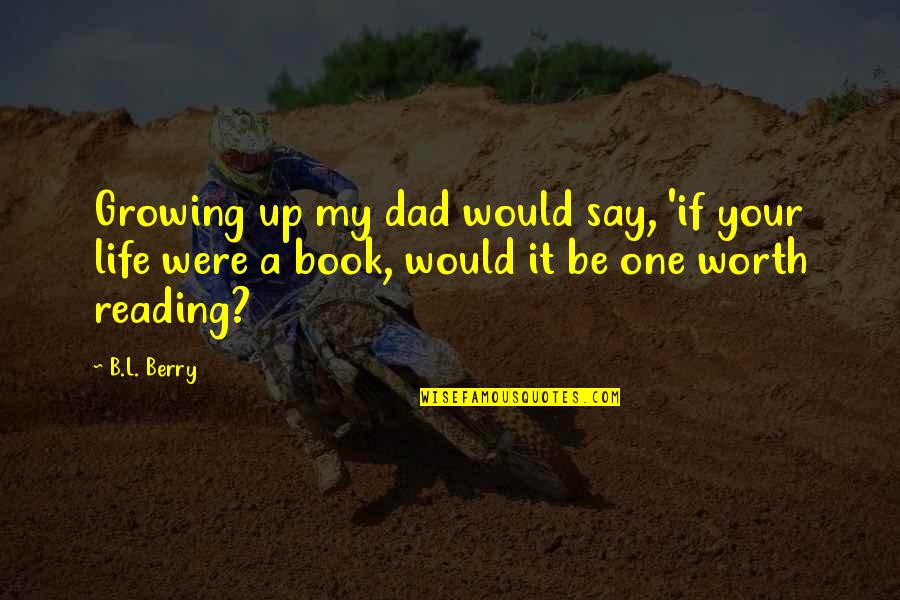 Growing Up Book Quotes By B.L. Berry: Growing up my dad would say, 'if your