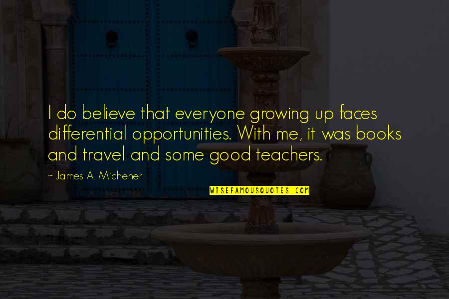 Growing Up Book Quotes By James A. Michener: I do believe that everyone growing up faces
