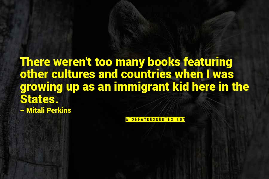 Growing Up Book Quotes By Mitali Perkins: There weren't too many books featuring other cultures