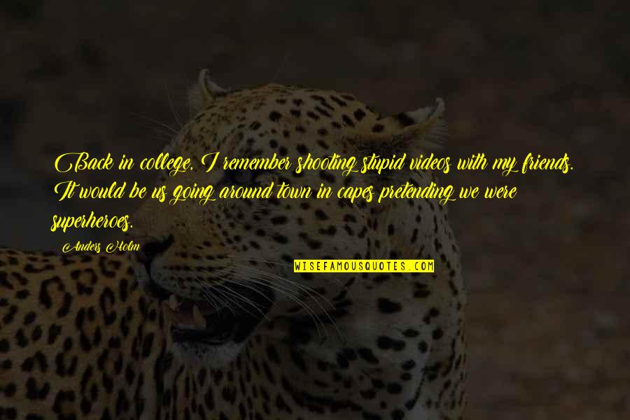 Growing Up Boy Quotes By Anders Holm: Back in college, I remember shooting stupid videos Growing Up Boy Quotes By Anders Holm: Back in college, I remember shooting stupid videos