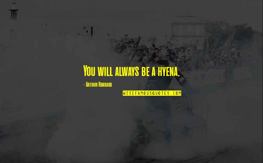 Growing Up Boy Quotes By Arthur Rimbaud: You will always be a hyena. Growing Up Boy Quotes By Arthur Rimbaud: You will always be a hyena.