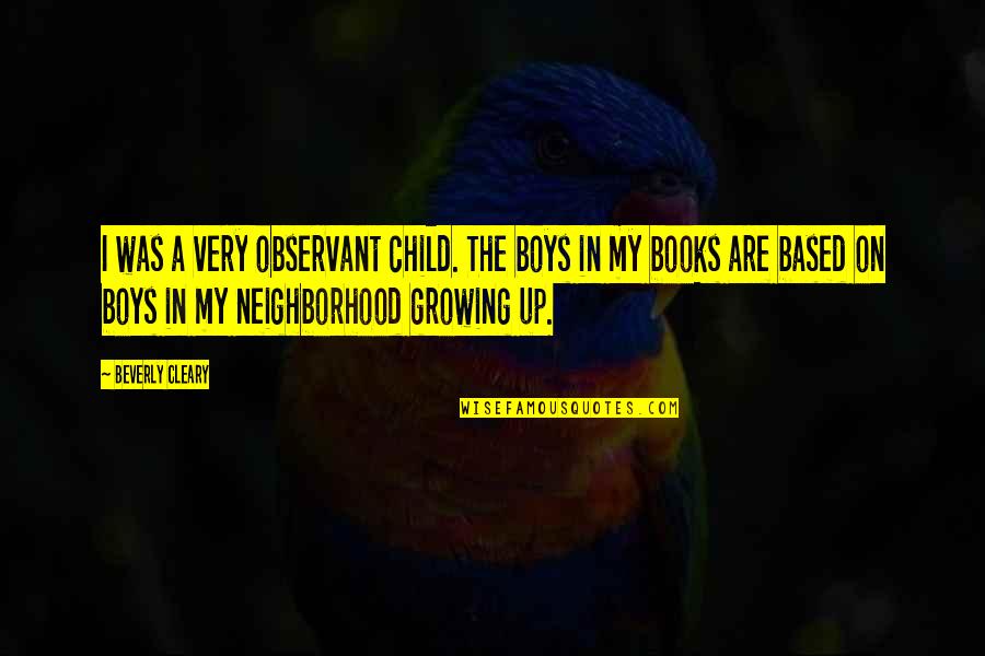 Growing Up Boy Quotes By Beverly Cleary: I was a very observant child. The boys Growing Up Boy Quotes By Beverly Cleary: I was a very observant child. The boys