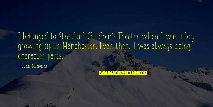 Growing Up Boy Quotes By John Mahoney: I belonged to Stratford Children's Theater when I Growing Up Boy Quotes By John Mahoney: I belonged to Stratford Children's Theater when I