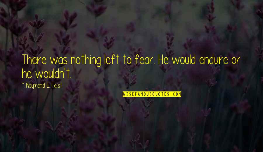 Growing Up Boy Quotes By Raymond E. Feist: There was nothing left to fear. He would Growing Up Boy Quotes By Raymond E. Feist: There was nothing left to fear. He would