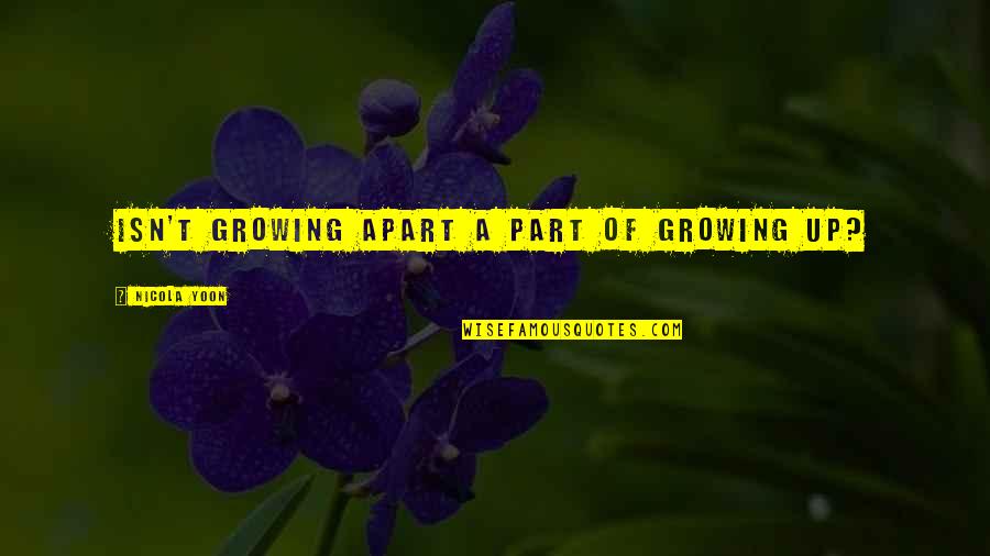 Growing Up But Not Apart Quotes By Nicola Yoon: Isn't growing apart a part of growing up? Growing Up But Not Apart Quotes By Nicola Yoon: Isn't growing apart a part of growing up?