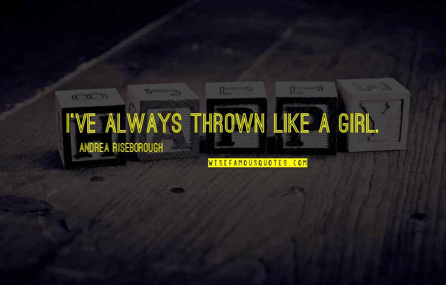 Growing Up But Staying Young Quotes By Andrea Riseborough: I've always thrown like a girl.