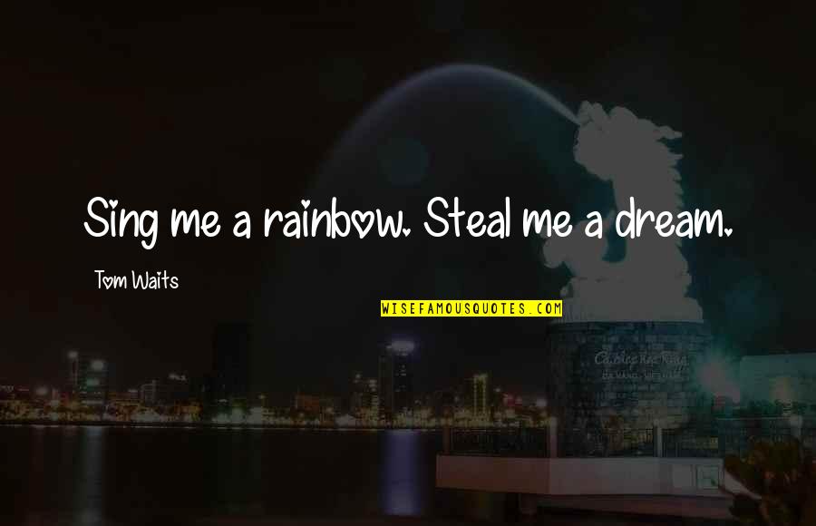 Growing Up But Staying Young Quotes By Tom Waits: Sing me a rainbow. Steal me a dream.