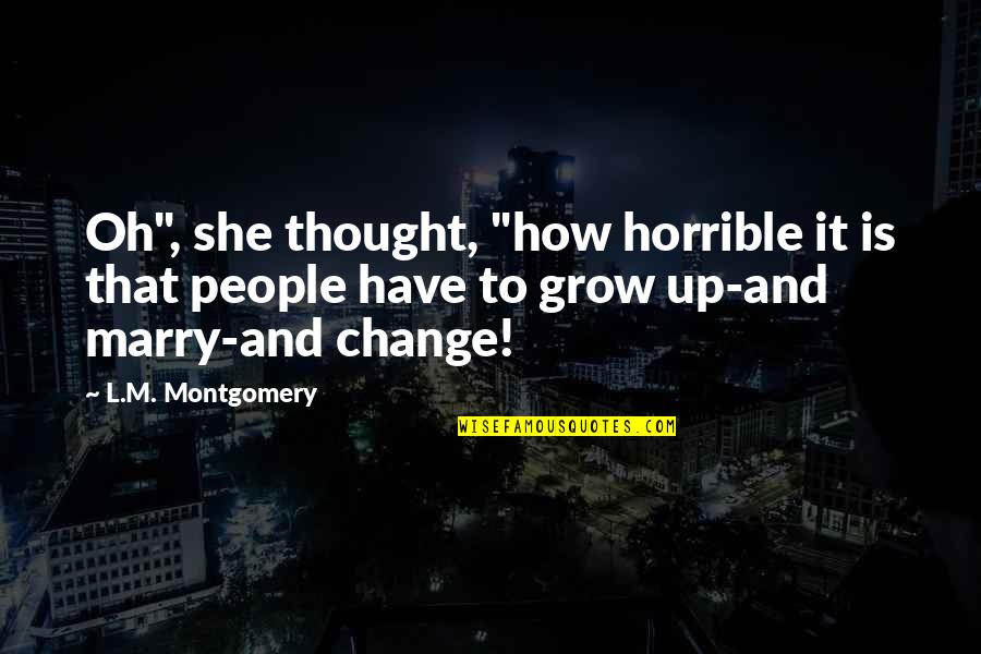 Growing Up Change Quotes By L.M. Montgomery: Oh", she thought, "how horrible it is that