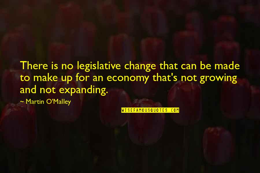 Growing Up Change Quotes By Martin O'Malley: There is no legislative change that can be