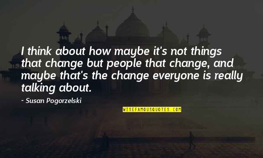 Growing Up Change Quotes By Susan Pogorzelski: I think about how maybe it's not things