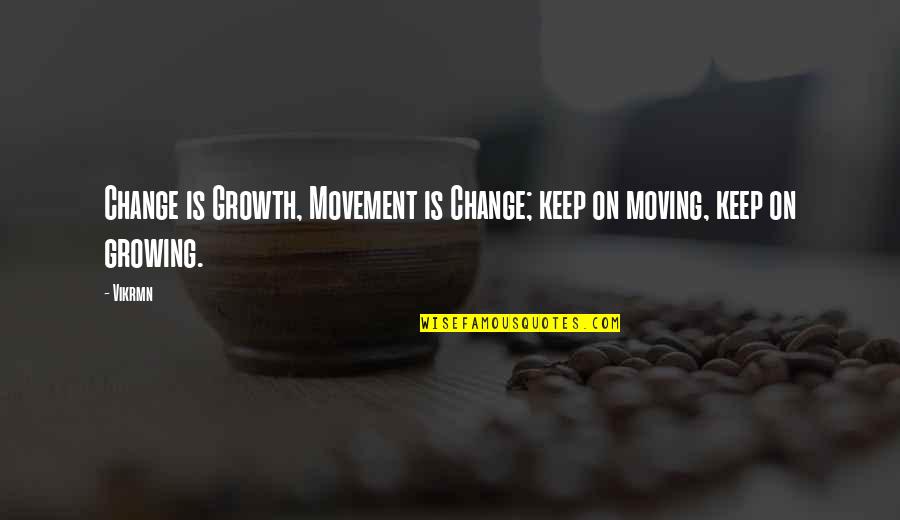 Growing Up Change Quotes By Vikrmn: Change is Growth, Movement is Change; keep on