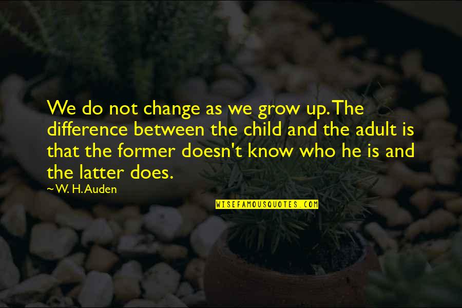 Growing Up Change Quotes By W. H. Auden: We do not change as we grow up.