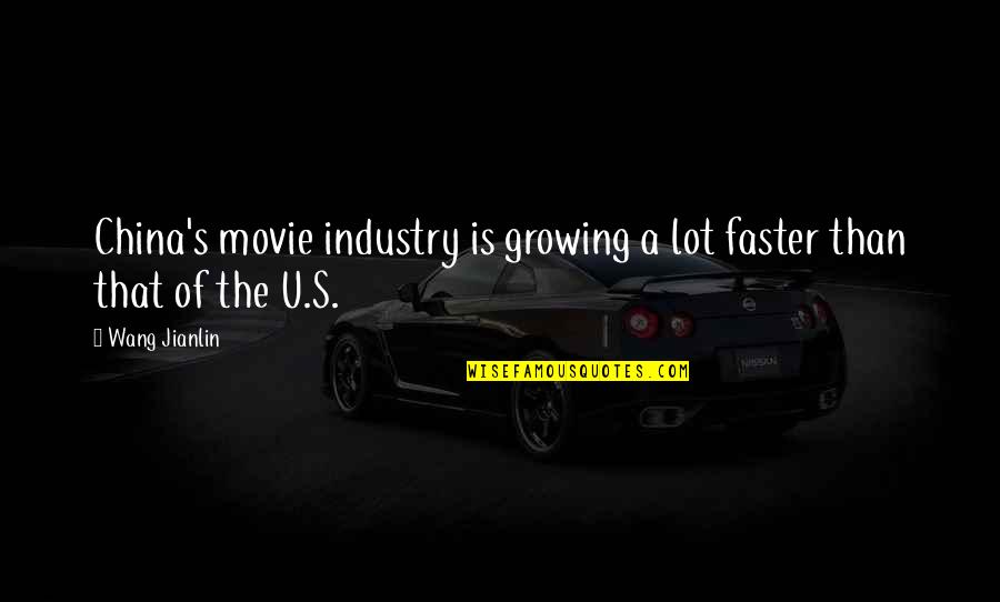 Growing Up Faster Quotes By Wang Jianlin: China's movie industry is growing a lot faster