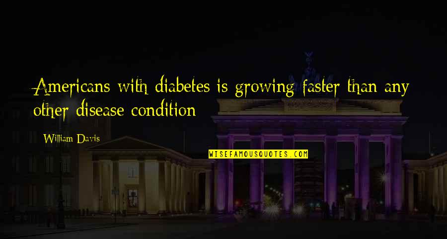 Growing Up Faster Quotes By William Davis: Americans with diabetes is growing faster than any