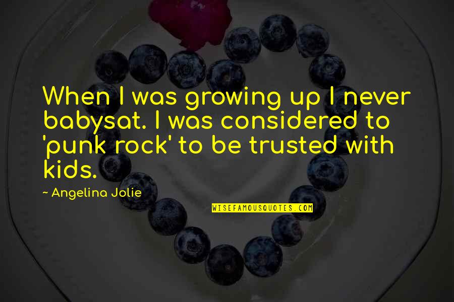 Growing Up For Kids Quotes By Angelina Jolie: When I was growing up I never babysat.