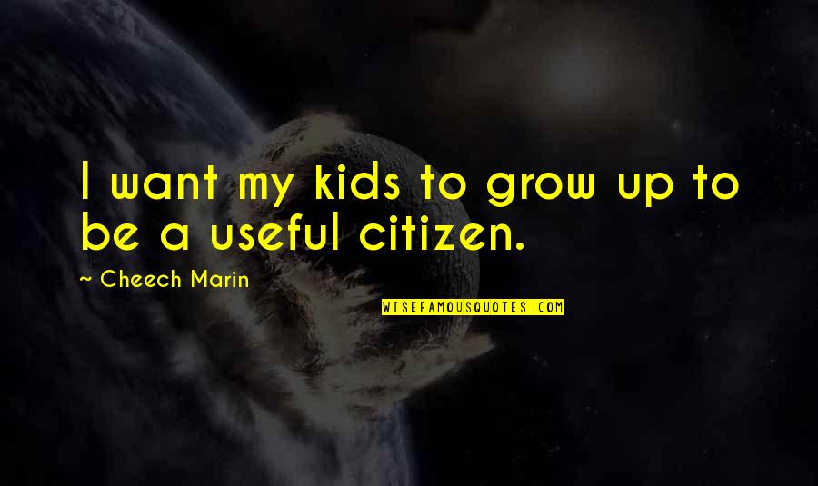 Growing Up For Kids Quotes By Cheech Marin: I want my kids to grow up to