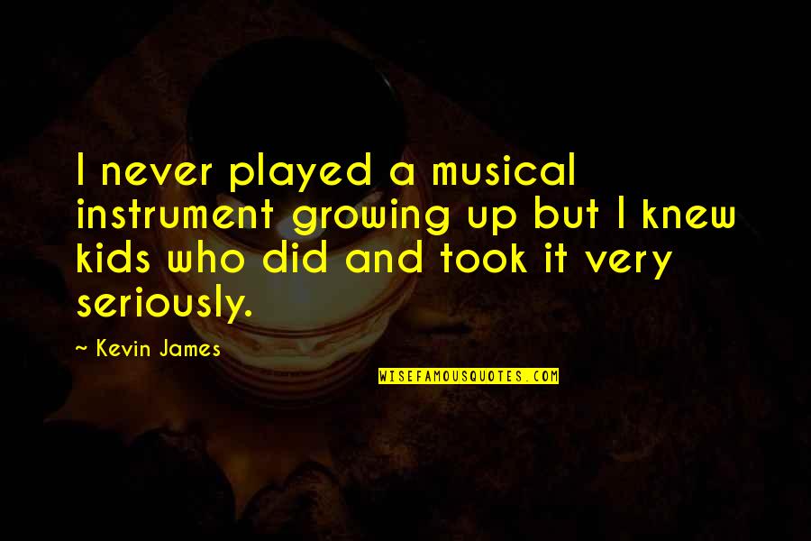 Growing Up For Kids Quotes By Kevin James: I never played a musical instrument growing up