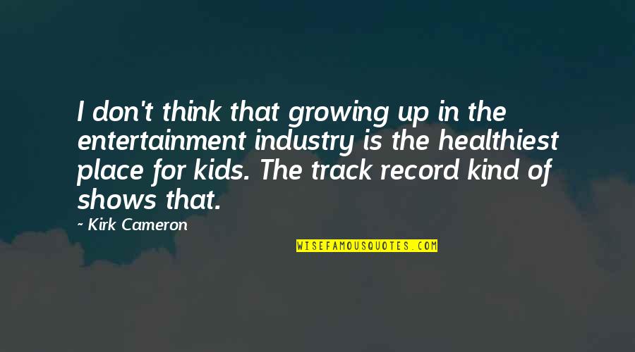 Growing Up For Kids Quotes By Kirk Cameron: I don't think that growing up in the