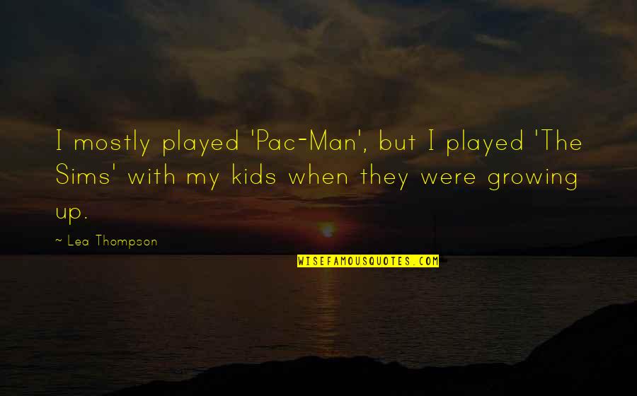 Growing Up For Kids Quotes By Lea Thompson: I mostly played 'Pac-Man', but I played 'The