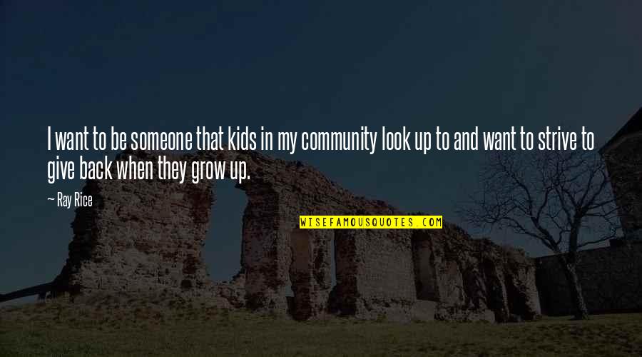 Growing Up For Kids Quotes By Ray Rice: I want to be someone that kids in