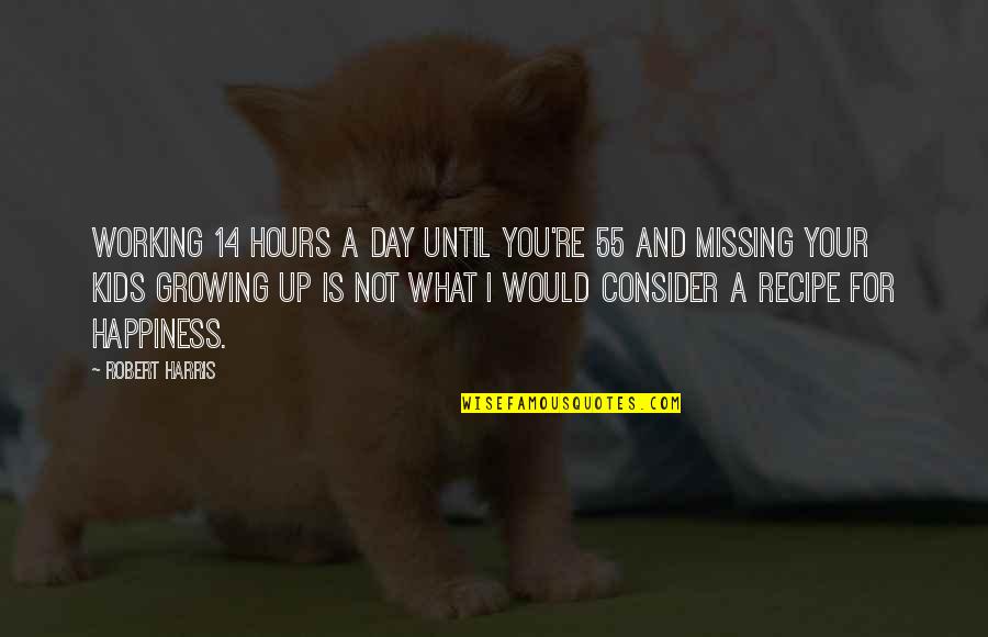 Growing Up For Kids Quotes By Robert Harris: Working 14 hours a day until you're 55