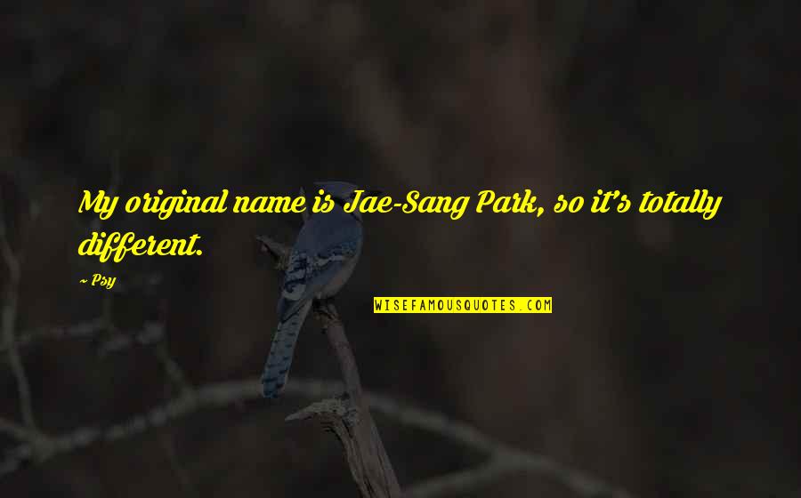 Growing Up Funny Quotes By Psy: My original name is Jae-Sang Park, so it's