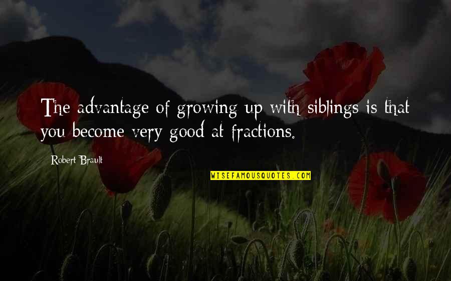 Growing Up Funny Quotes By Robert Brault: The advantage of growing up with siblings is