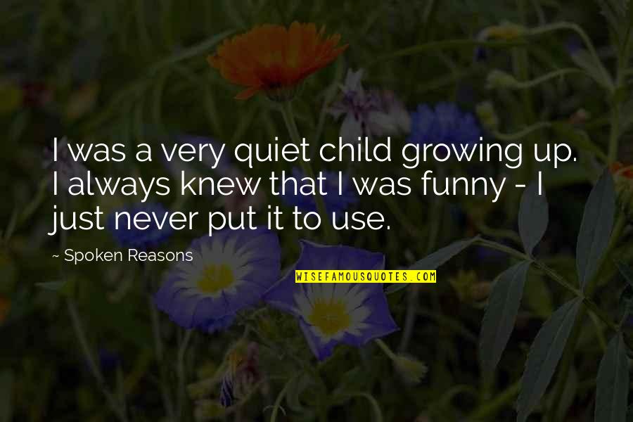 Growing Up Funny Quotes By Spoken Reasons: I was a very quiet child growing up.